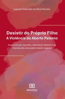 desistir do proprio filho: a violencia do aborto paterno (ebook)-laryssa gabrielle da silva ferreira-9786527092636