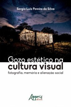 gozo estetico na cultura visual: fotografia, memoria e alienaço social (ebook)-sergio luiz pereira da silva-9786555234336