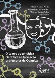 o teatro de temática científica na formação professores de química (ebook)-ademir souza de pereira-adriana marques de oliveira-vivian dos santos calixto-9786555238136