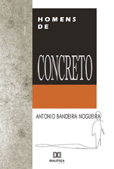homens de concreto (ebook)-antonio bandeira nogueira-9786558777236