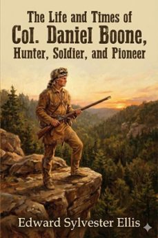 the life and times of col. daniel boone, hunter, soldier, and pioneer (ebook)-edward sylvester ellis-9786726554836