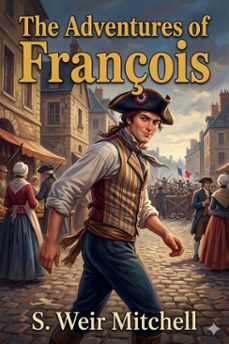 the adventures of françois / foundling, thief, juggler, and fencing-master during the french revolution (ebook)-s. weir mitchell-9786726584536