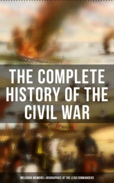 the complete history of the civil war (including memoirs &amp; biographies of the lead commanders) (ebook)-9788027241736