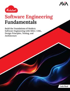 kickstart software engineering fundamentals: build the foundations of modern software engineering with sdlc, uml, design principles, testing, and architecture (ebook)-luiz real-9788169646536