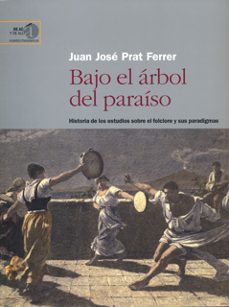 bajo el arbol del paraiso historia de los estudios sobre el folcl ore y sus paradigmas-9788400087036