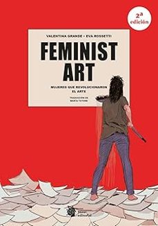 feminist art. mujeres que revolucionaron el arte (2ª edicion)-valentina grande-9788410158436