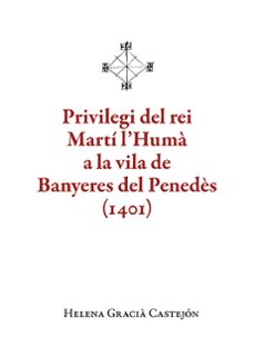 privilegi del rei marti l'huma a la vila de banyeres del penedes (1401)-helena gracià castejón-9788410456136