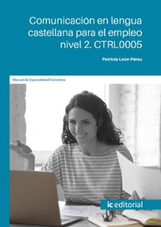 (i.b.d.) ctrl0005 comunicacion en lengua castellana para el empleo nivel 2.-patricia leon perez-9788411849036