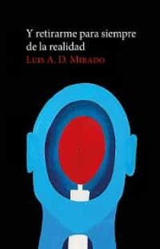 y retirarme para siempre de la realidad-luis a.d. mirado-9788412490336