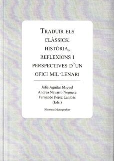 traduir els classics: historia, reflexions i perspectives d un ofici millenari-9788412507836