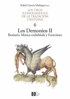 los tipos iconograficos de la tradicion cristiana / 6: los demonios ii. bestiario, musica endiablada y exorcismo-9788413390536
