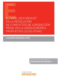 papel de eurojust en la resolucion de conflictos de jurisdiccion penal en la union europea. propuestas legislativas-alejandro kadir hernandez lopez-9788413454436