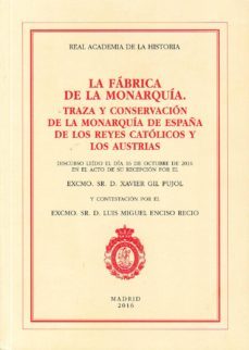la fabrica de la monarquia: traza y conservacion dela monarquia de españa de los reyes catolicos y los austrias-xavier gil pujol-luis m. enciso recio-9788415069836