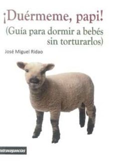 ¡duermeme, papi!: guia para dormir a bebes sin torturarlos-jose miguel ridao-9788415085836