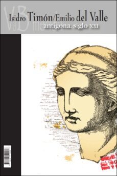 antigona siglo xxi-isidro timon-emilio del valle-9788415510536