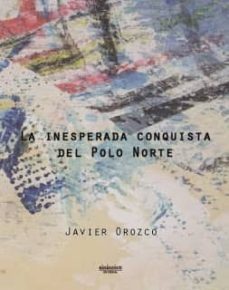 la inesperada conquista del polo norte-javier orozco-9788415924036