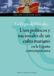 la virgen del pilar dice usos politicos y nacionales de un culto mariano-francisco javier ramon solans-9788416028436