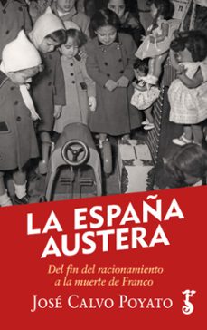 la españa austera. del fin del racionamiento a la muerte de franc o-jose calvo poyato-9788417241636