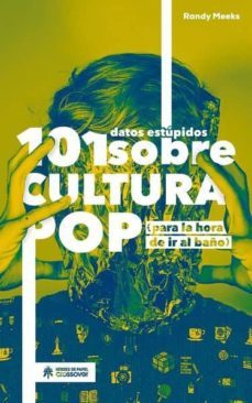101 datos estupidos sobre la cultura pop - para la hora de ir al baño-randy meeks-9788417649036