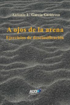 a ojos de la arena: ejercicios de descalificacion-antonio garcia gutierrez-9788417867836