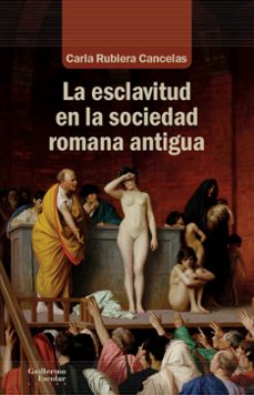 las esclavitud en la sociedad romana antigua-carla rubiera cancelas-9788418093036