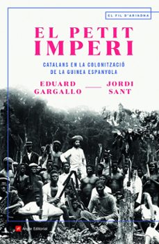el petit imperi: catalans en la colonitzacio de la guinea espanyola-jordi sant gisbert-9788418197536