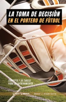 la toma de decision en el portero de futbol. concepto y 50 tareas para su entrenamiento (ebook)-manuel j. crespo garcia-9788418486036