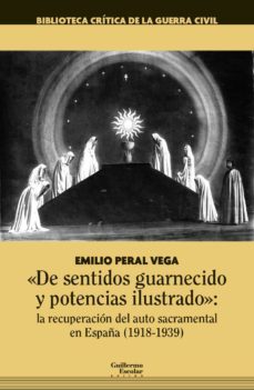 de sentidos guarnecido y potencias ilustrado: la recuperacion del auto sacramental en españa (1918-1939)-9788418981036
