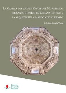 la capilla del lignum crucis del monasterio de santo toribio en liebana (1674-1721) y la arquitectura barroca de su tiempo-celestina losada varea-9788419024336