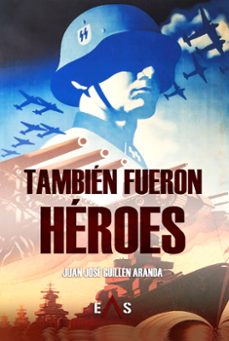 tambien fueron heroes-juan jose guillen aranda-9788419359636