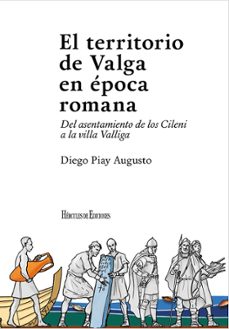 el territorio de valga en epoca romana: del asentamiento de los cileni a la villa valliga-diego piay augusto-9788419754936