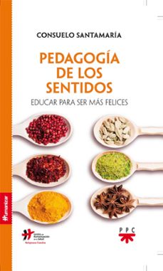 pedagogia de los sentidos: educar para ser mas felices-consuelo santamaria repiso-9788428830836