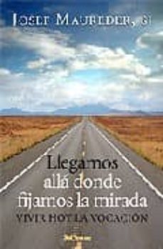 llegamos alla donde fijamos la mirada: vivir hoy la vocacion-josef maureder-9788429317336
