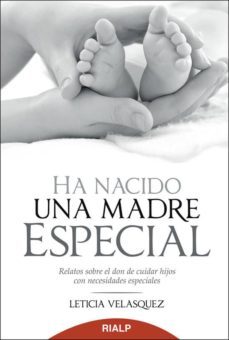 ha nacido una madre especial: relatos sobre el don de cuidar hijo s con necesidades especiales-leticia velasquez-9788432143236