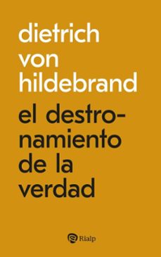 el destronamiento de la verdad-dietrich von hildebrand-pedro jose grande sanchez-9788432168536