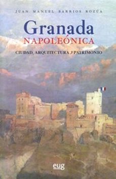 granada napoleolica: ciudad, arquitectura y patrimonio-juan manuel barrios rozua-9788433856036