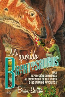 mi querido brontosaurio: una expedicion cientifica al encuentro d e nuestros dinosaurios favoritos-brian switek-9788434417236