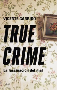 true crime: la fascinacion del mal-vicente garrido-9788434433236