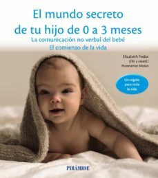 el mundo secreto de tu hijo de 0 a 3 meses: la comunicacion no verbal del bebe: el comienzo de la vida-elizabeth fodor-montserrat moran-9788436834536