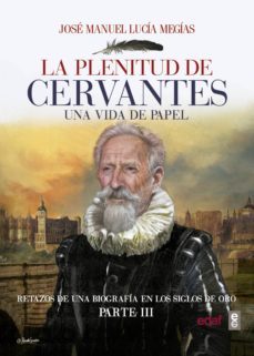 la plenitud de cervantes. una vida de papel retazos de una biografia en el siglo de oro. parte iii. (ebook)-jose manuel lucia megias-9788441439436