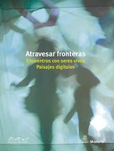 atravesar fronteras. encuentros con seres vivos. paisajes digitales-9788471129536