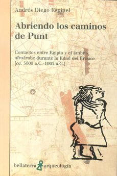 abriendo los caminos de punt: contacto entre egipto y el ambito a froarabe durante la edad del bronce (ca. 3000 a.c. - 1065 a.c.)-andres diego espinel-9788472905436