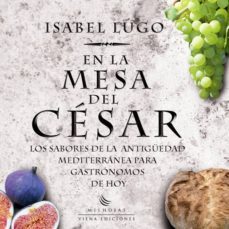 en la mesa del cesar: los sabores de la antiguedad mediterranea p ara gastronomos de hoy-isabel lugo-9788483305836