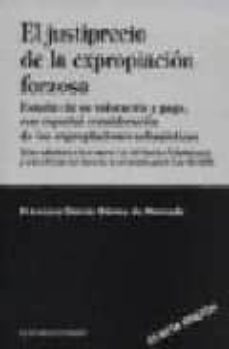 el justiprecio de la expropiacion forzosa (estudio de su valoraci on y pago, con especial consideracion de las expropiaciones urbanisticas) (4ª ed.) texto adaptado a la ley del suelo y valoraciones y a-9788484442936