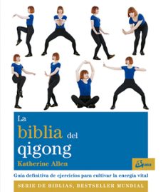 la biblia del qigong: guia definitiva de ejercicios para cultivar la energia vital-katherine allen-9788484456636