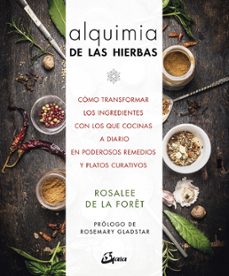 alquimia de las hierbas: como transformar los ingredientes con los que cocinas a diario en poderosos remedios y platos curativos-rosalee de la forot-9788484457336