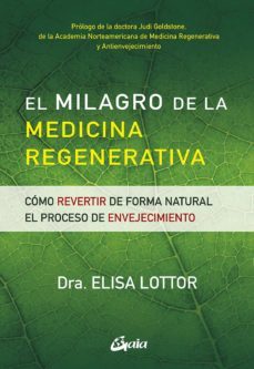 el milagro de la medicina regenerativa: como revertir de forma natural el proceso de envejecimiento-elisa lottor-9788484458036