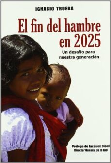el fin del hambre en 2025: un desafio para nuestra generacion-ignacio trueba-9788484762836