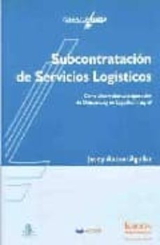 subcontratacion de servicios logisticos: como desarrollar una ope racion de outsourcing en logistica integral-josep antoni aguilar-9788486684136