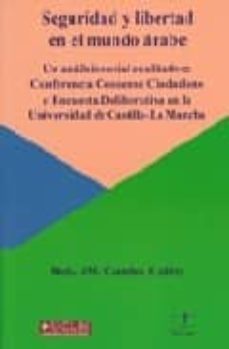 seguridad y libertad en el mundo arabe. un analisis social cualit ativo (conferencia consenso ciudadano y encuesta deliberativa en la universidad de castilla-la mancha)-9788488480736